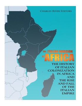 portada The Italian Invasion of Africa: The History of Italian Colonization in Africa and the Rise and Fall of the Italian Empire (en Inglés)