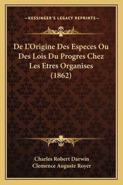portada De L'Origine Des Especes Ou Des Lois Du Progres Chez Les Etres Organises (1862) (in French)