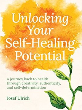 portada Unlocking Your Self-Healing Potential: A Journey Back to Health Through Creativity, Authenticity and Self-Determination (en Inglés)