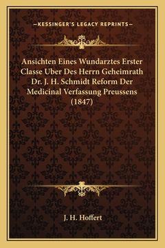 portada Ansichten Eines Wundarztes Erster Classe Uber Des Herrn Geheimrath Dr. J. H. Schmidt Reform Der Medicinal Verfassung Preussens (1847) (en Alemán)