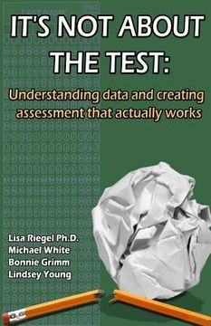 portada It's Not About The Test: Understanding data and creating assessment that actually works (en Inglés)