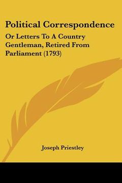 portada political correspondence: or letters to a country gentleman, retired from parliament (1793) (en Inglés)