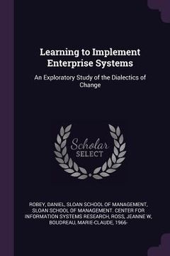 portada Learning to Implement Enterprise Systems: An Exploratory Study of the Dialectics of Change (en Inglés)