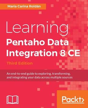 portada Learning Pentaho Data Integration 8 Ce - Third Edition: An End-to-end Guide To Exploring, Transforming, And Integrating Your Data Across Multiple Sources (in English)