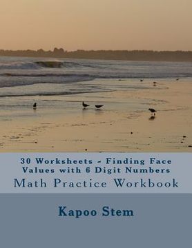 portada 30 Worksheets - Finding Face Values with 6 Digit Numbers: Math Practice Workbook (en Inglés)