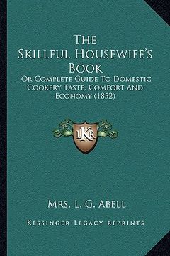 portada the skillful housewife's book: or complete guide to domestic cookery taste, comfort and economy (1852) (in English)