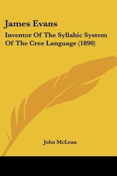 portada james evans: inventor of the syllabic system of the cree language (1890)