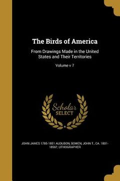 portada The Birds of America: From Drawings Made in the United States and Their Territories; Volume v 7 (en Inglés)