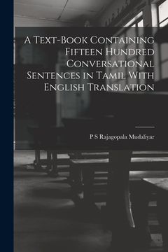 portada A Text-Book Containing Fifteen Hundred Conversational Sentences in Tamil With English Translation (in English)