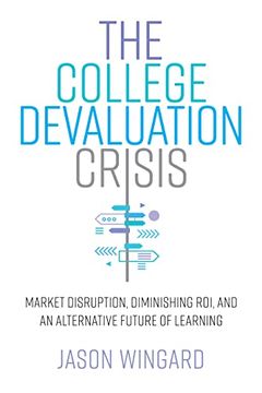 portada The College Devaluation Crisis: Market Disruption, Diminishing Roi, and an Alternative Future of Learning (en Inglés)