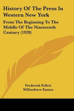 portada history of the press in western new york: from the beginning to the middle of the nineteenth century (1920) (en Inglés)