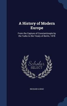 portada A History of Modern Europe: From the Capture of Constantinople by the Turks to the Treaty of Berlin, 1878 (en Inglés)