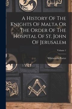 portada A History Of The Knights Of Malta Or The Order Of The Hospital Of St. John Of Jerusalem; Volume 1 (en Inglés)