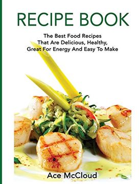 portada Recipe Book: The Best Food Recipes That Are Delicious, Healthy, Great For Energy And Easy To Make (en Inglés)