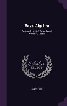 portada Ray's Algebra: Designed for High Schools and Colleges, Part 2 (en Inglés)