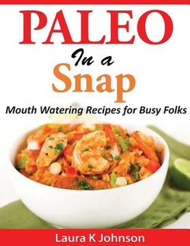 portada Paleo in a Snap: Mouth Watering Recipes for Busy Folks (in English)