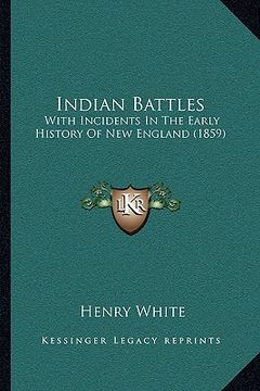 portada indian battles: with incidents in the early history of new england (1859) (en Inglés)