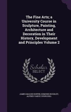 portada The Fine Arts; a University Course in Sculpture, Painting, Architecture and Decoration in Their History, Development and Principles Volume 2 (en Inglés)
