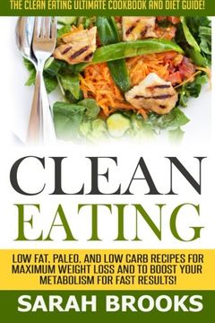 portada Clean Eating - Sarah Brooks: The Clean Eating Ultimate Cookbook And Diet Guide! Low Fat, Paleo, And Low Carb Recipes For Maximum Weight Loss And To Boost Your Metabolism For Fast Results!