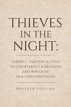 portada Thieves in the Night: Faking 1 Timothy and Titus to Counterfeit a Religion and Rob Us of Our Christian Faith (en Inglés)