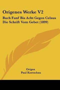 portada origenes werke v2: buch funf bis acht gegen celsus die schrift vom gebet (1899)