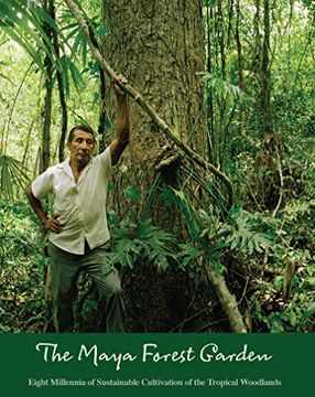 portada The Maya Forest Garden: Eight Millennia of Sustainable Cultivation of the Tropical Woodlands (New Frontiers in Historical Ecology) (Volume 6) (en Inglés)