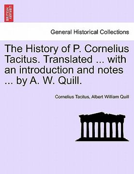 portada the history of p. cornelius tacitus. translated ... with an introduction and notes ... by a. w. quill.