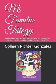 portada Mi Familia Trilogy Series: MY Crazy Hispanic Family- The 60's - My Devoted Hispanic Family - The 70's - My Old Mexico History - The 1880's (en Inglés)