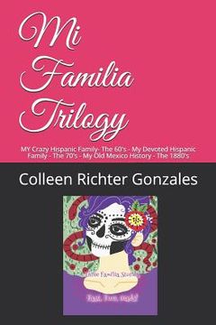 portada Mi Familia Trilogy Series: MY Crazy Hispanic Family- The 60's - My Devoted Hispanic Family - The 70's - My Old Mexico History - The 1880's (in English)