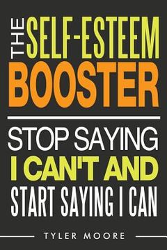 portada The Self-Esteem Booster: Stop Saying I Can't and Start Saying I Can (en Inglés)