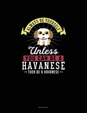 portada Always be Yourself Unless you can be a Havanese Then be a Havanese: Sketchbook 