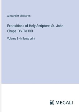 portada Expositions of Holy Scripture; St. John Chaps. XV To XXI: Volume 3 - in large print (en Inglés)