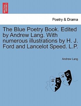 portada the blue poetry book. edited by andrew lang. with numerous illustrations by h. j. ford and lancelot speed. l.p. (en Inglés)