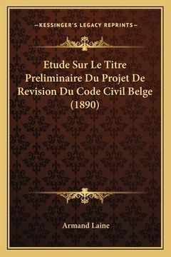 portada Etude Sur Le Titre Preliminaire Du Projet De Revision Du Code Civil Belge (1890) (en Francés)