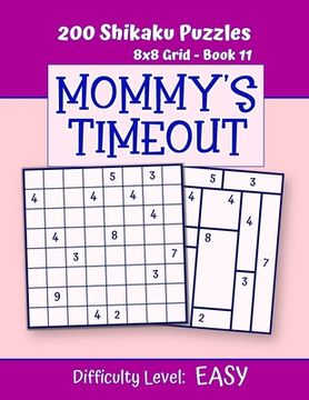 portada 200 Shikaku Puzzles 8x8 Grid - Book 11, MOMMY'S TIMEOUT, Difficulty Level Easy: Mind Relaxation For Grown-ups - Perfect Gift for Puzzle-Loving, Stress (en Inglés)