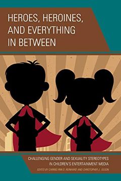 portada Heroes, Heroines, and Everything in Between: Challenging Gender and Sexuality Stereotypes in Children's Entertainment Media (in English)