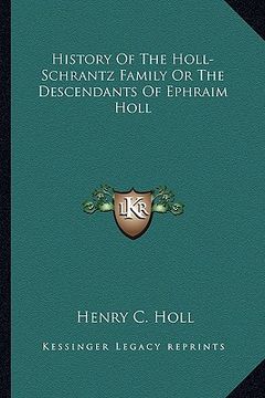 portada history of the holl-schrantz family or the descendants of ephraim holl (en Inglés)