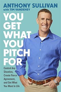portada You get What you Pitch For: Control any Situation, Create Fierce Agreement, and get What you Want in Life (en Inglés)