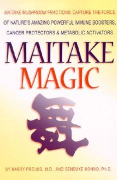 portada Maitake Magic: Maitake Mushroom Fractions: Capture the Force of Nature's Amazing Powerful Immune Boosters, Cancer Protectors and Meta (en Inglés)