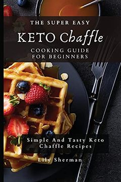 portada The Super Easy Keto Chaffle Cooking Guide for Beginners: Simple and Tasty Keto Chaffle Recipes (in English)