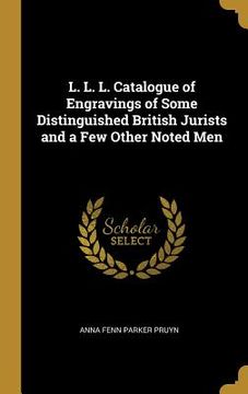 portada L. L. L. Catalogue of Engravings of Some Distinguished British Jurists and a Few Other Noted Men (en Inglés)