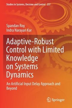 portada Adaptive-Robust Control with Limited Knowledge on Systems Dynamics: An Artificial Input Delay Approach and Beyond (en Inglés)
