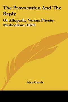 portada the provocation and the reply: or allopathy versus physio-medicalism (1870) (en Inglés)
