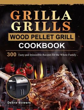 portada Grilla Grills Wood Pellet Grill Cookbook: 300 Tasty and Irresistible Recipes for the Whole Family (en Inglés)