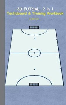portada 3D Futsal 2 in 1 Tacticboard and Training Book: Tactics/strategies/drills for trainer/coaches, notebook, training, exercise, exercises, drills, practi (en Inglés)