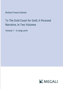 portada To The Gold Coast for Gold; A Personal Narrative, In Two Volumes: Volume 1 - in large print (en Inglés)