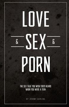 portada Love&Sex&Porn: The sex talk you wish you'd heard when you were a teen (en Inglés)