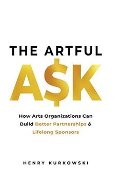 portada The Artful Ask: How Arts Organizations can Build Better Partnerships & Lifelong Sponsors (en Inglés)