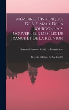 portada Mémoires Historiques De B. F. Mahé De La Bourdonnais, Gouverneur Des Îles De France Et De La Réunion: Receuillis Et Publiés Par Son Petit Fils (en Francés)