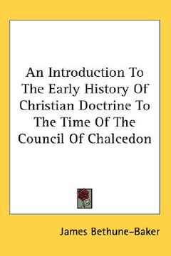 portada an introduction to the early history of christian doctrine to the time of the council of chalcedon (en Inglés)